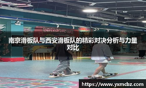 南京滑板队与西安滑板队的精彩对决分析与力量对比